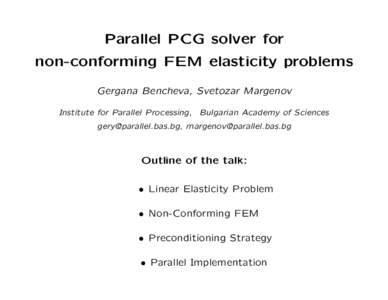 Parallel PCG solver for non-conforming FEM elasticity problems Gergana Bencheva, Svetozar Margenov Institute for Parallel Processing, Bulgarian Academy of Sciences [removed], [removed]