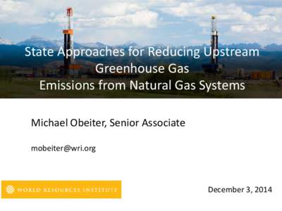 State Approaches for Reducing Upstream Greenhouse Gas Emissions from Natural Gas Systems Michael Obeiter, Senior Associate [removed]