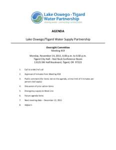 AGENDA Lake Oswego/Tigard Water Supply Partnership Oversight Committee Meeting #19 Monday, November 14, 2011, 6:00 p.m. to 6:30 p.m. Tigard City Hall – Red Rock Conference Room