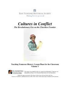Cultures in Conflict The Revolutionary Era on the Cherokee Frontier Teaching Tennessee History: Lesson Plans for the Classroom Volume V This project was funded in part by a grant from Humanities Tennessee, an