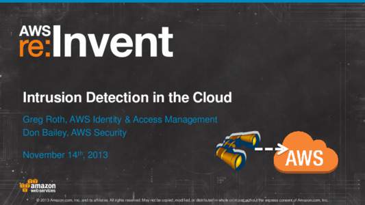 Intrusion Detection in the Cloud Greg Roth, AWS Identity & Access Management Don Bailey, AWS Security November 14th, 2013  © 2013 Amazon.com, Inc. and its affiliates. All rights reserved. May not be copied, modified, or