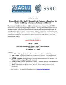 Briefing Invitation  Unequal Justice: How the US Housing Crisis Continues to Exacerbate the Racial Wealth Gap in Ferguson, Baltimore, and Beyond The American Civil Liberties Union (ACLU) and Social Science Research Counc