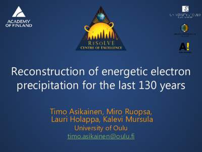 Reconstruction of energetic electron precipitation for the last 130 years Timo Asikainen, Miro Ruopsa, Lauri Holappa, Kalevi Mursula University of Oulu 
