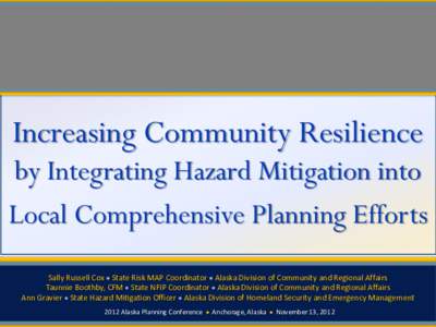 Increasing Community Resilience  by Integrating Hazard Mitigation into Local Comprehensive Planning Efforts Sally Russell Cox • State Risk MAP Coordinator • Alaska Division of Community and Regional Affairs Taunnie B