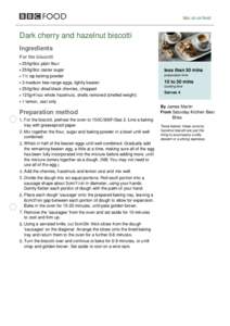 bbc.co.uk/food  Dark cherry and hazelnut biscotti Ingredients For the biscotti 250g/9oz plain flour