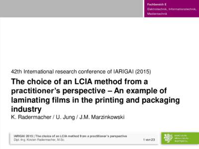 42th International research conference of IARIGAIThe choice of an LCIA method from a practitioner’s perspective – An example of laminating films in the printing and packaging industry