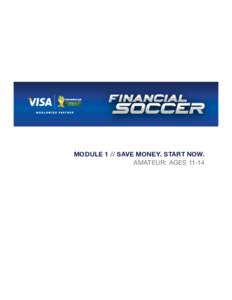 MODULE 1 // SAVE MONEY. START NOW. AMATEUR: AGES 11-14 MODULE 1 // FINANCIAL SOCCER PROGRAM Financial Soccer is an educational video game designed to help students learn more about the fundamentals of personal finance.