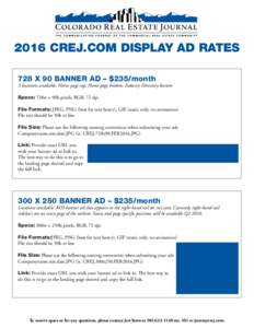 2016 CREJ.COM DISPLAY AD RATES 728 X 90 BANNER AD – $235/month 3 locations available: Home page top, Home page bottom, Industry Directory bottom Specs: 728w x 90h pixels, RGB, 72 dpi File Formats: JPEG, PNG (best for t