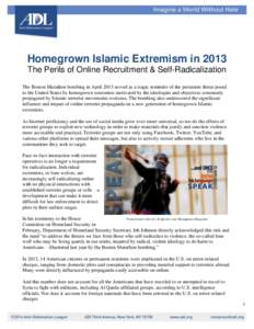 Homegrown Islamic Extremism in 2013 The Perils of Online Recruitment & Self-Radicalization The Boston Marathon bombing in April 2013 served as a tragic reminder of the persistent threat posed to the United States by home