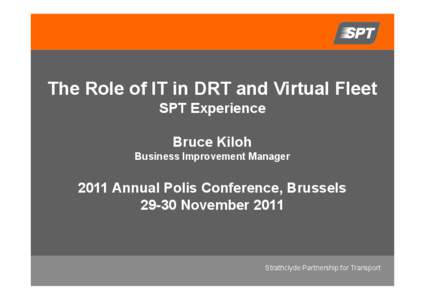 The Role of IT in DRT and Virtual Fleet SPT Experience Bruce Kiloh Business Improvement Manager