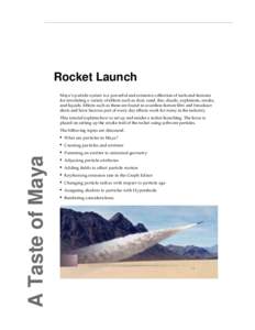 Rocket Launch Maya’s particle system is a powerful and extensive collection of tools and features for simulating a variety of effects such as dust, sand, fire, clouds, explosions, smoke, and liquids. Effects such as th