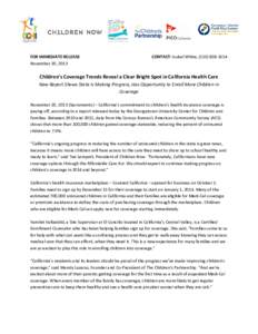 FOR IMMEDIATE RELEASE November 20, 2013 CONTACT: Isobel White, (Children’s Coverage Trends Reveal a Clear Bright Spot in California Health Care