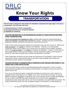 Know Your Rights TRANSPORTATION This fact sheet is designed to help people with disabilities understand their legal rights in the area of transportation. This fact sheet will cover: (1) Nondiscrimination in Public Transp