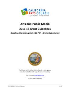 Arts and Public MediaGrant Guidelines Deadline: March 15, 2018, 5:00 PM – (Online Submission) The Mission of the California Arts Council, a state agency, is to advance California through the arts and creativit