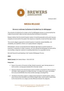 30 March[removed]MEDIA RELEASE Brewers welcome inclusion of alcohol tax in whitepaper The inclusion of alcohol tax for review in the Tax Whitepaper process as announced by the Federal Government today has been welcomed by 