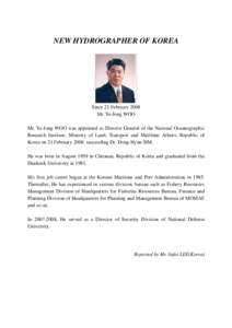 NEW HYDROGRAPHER OF KOREA  Since 21 February 2008 Mr. Ye-Jong WOO Mr. Ye-Jong WOO was appointed as Director General of the National Oceanographic Research Institute, Ministry of Land, Transport and Maritime Affairs, Repu