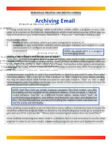 PERSONAL DIGITAL ARCHIVING SERIES  Archiving Email Archiving email can be a challenge. Most email either resides within a program on your computer or in a server on the Internet, depending on which email system you use. 