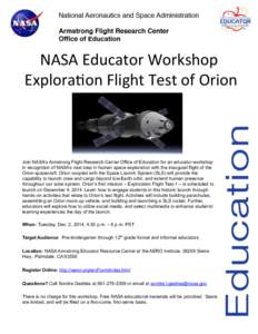 NASA	
  Educator	
  Workshop	
   	
  Explora4on	
  Flight	
  Test	
  of	
  Orion	
   Join NASA’s Armstrong Flight Research Center Office of Education for an educator workshop in recognition of NASA’s next st