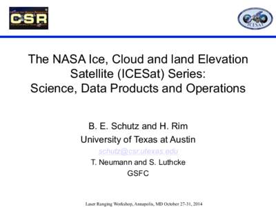 The NASA Ice, Cloud and land Elevation Satellite (ICESat) Series: Science, Data Products and Operations B. E. Schutz and H. Rim University of Texas at Austin [removed]
