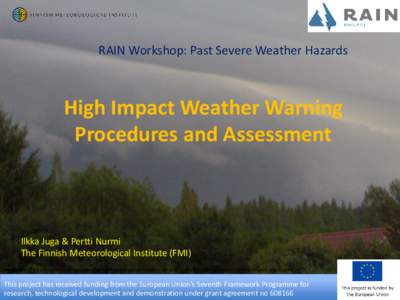 RAIN Workshop: Past Severe Weather Hazards  High Impact Weather Warning Procedures and Assessment  Ilkka Juga & Pertti Nurmi