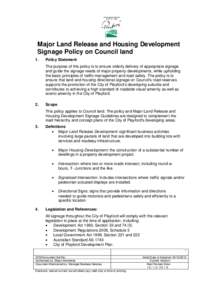 Major Land Release and Housing Development Signage Policy on Council land 1. Policy Statement The purpose of this policy is to ensure orderly delivery of appropriate signage