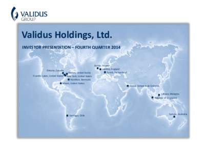 Validus Holdings, Ltd. INVESTOR PRESENTATION – FOURTH QUARTER 2014 Ontario, Canada  Boston, United States