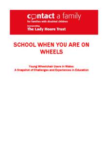 SCHOOL WHEN YOU ARE ON WHEELS Young Wheelchair Users in Wales: A Snapshot of Challenges and Experiences in Education  Written by Martin Davies, Paediatric Project Officer, Contact a Family Wales