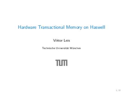 Hardware Transactional Memory on Haswell Viktor Leis Technische Universität München