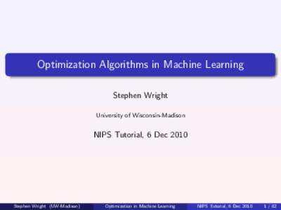 Optimization Algorithms in Machine Learning Stephen Wright University of Wisconsin-Madison NIPS Tutorial, 6 Dec 2010
