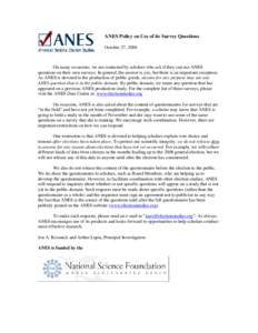 ANES Policy on Use of its Survey Questions October 27, 2006 On many occasions, we are contacted by scholars who ask if they can use ANES questions on their own surveys. In general, the answer is yes, but there is an impo