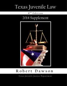 Texas Juvenile Law 8 th E d i t i o n 2014 Supplement  Robert Dawson