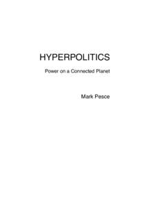 HYPERPOLITICS Power on a Connected Planet Mark Pesce  Copyright © 2011, Mark D. Pesce