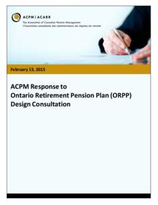 February 13, 2015  ACPM Response to Ontario Retirement Pension Plan (ORPP) Design Consultation