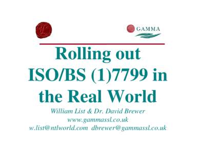 Rolling out ISO/BSin the Real World William List & Dr. David Brewer www.gammassl.co.uk  