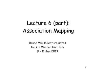 Lecture 6 (part): Association Mapping Bruce Walsh lecture notes Tucson Winter InstituteJan 2013