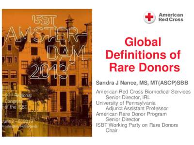 Global Definitions of Rare Donors Sandra J Nance, MS, MT(ASCP)SBB American Red Cross Biomedical Services Senior Director, IRL