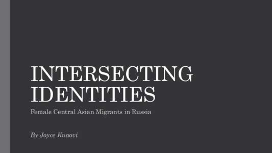 INTERSECTING IDENTITIES Female Central Asian Migrants in Russia By Joyce Kuaovi