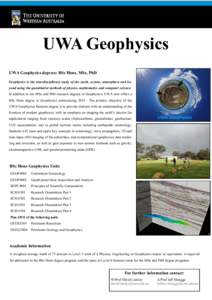 UWA Geophysics UWA Geophysics degrees: BSc Hons, MSc, PhD Geophysics is the interdisciplinary study of the earth, oceans, atmosphere and beyond using the quantitative methods of physics, mathematics and computer science.