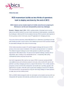 PRESS RELEASE  RCS momentum builds as two thirds of operators look to deploy services by the end of 2015 BICS industry survey reveals majority of mobile executives are preparing for RCS launch, but RoI and interoperabili