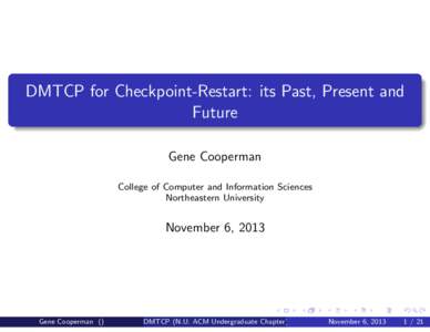 DMTCP for Checkpoint-Restart: its Past, Present and Future Gene Cooperman College of Computer and Information Sciences Northeastern University