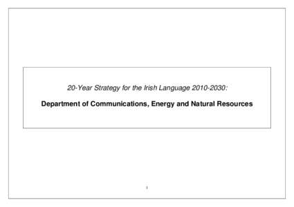 20-Year Strategy for the Irish Language: Department of Communications, Energy and Natural Resources 1  20-Year Strategy for the Irish Language