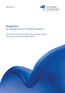 MarchBudget 2013: An assessment from The Work Foundation Ian Brinkley, Paul Sissons, Hiba Sameen, Neil Lee, Charles Levy, Prateek Sureka and Stephen Bevan