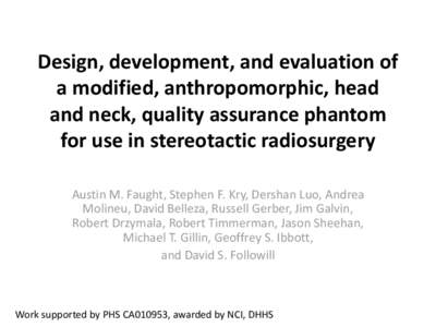 Design, development, and evaluation of a modified, anthropomorphic, head and neck, quality assurance phantom for use in stereotactic radiosurgery Austin M. Faught, Stephen F. Kry, Dershan Luo, Andrea Molineu, David Belle