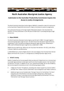 North Australian Aboriginal Justice Agency Submission to the Australian Productivity Commission Inquiry into Access to Justice Arrangements The North Australian Aboriginal Justice Agency (NAAJA) is pleased to make this s