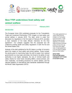 How TTIP undermines food safety and animal welfare February 2015 Introduction The European Union (EU) published proposals for the Transatlantic Trade and Investment Partnership (TTIP) chapter on food safety and