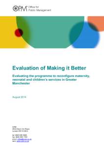 Evaluation of Making it Better Evaluating the programme to reconfigure maternity, neonatal and children’s services in Greater Manchester  August 2014