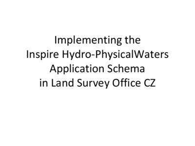 Implementing the Inspire Hydro-PhysicalWaters Application Schema in Land Survey Office CZ  Overview