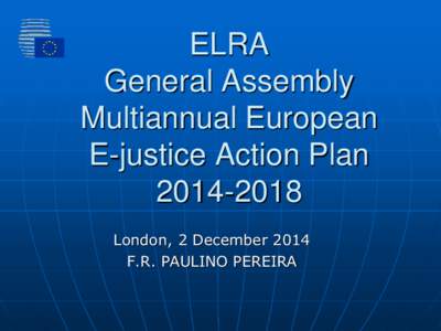 ELRA General Assembly Multiannual European E-justice Action Plan[removed]London, 2 December 2014