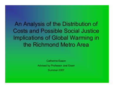 An Analysis of the Distribution of Costs and Possible Social Justice Implications of Global Warming in the Richmond Metro Area Catherine Eason Advised by Professor Joel Eisen