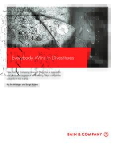 Everybody Wins in Divestitures New Bain & Company research ﬁnds that a systematic and proactive approach to divesting helps companies outperform the market. By Jim Wininger and Jorge Rujana
